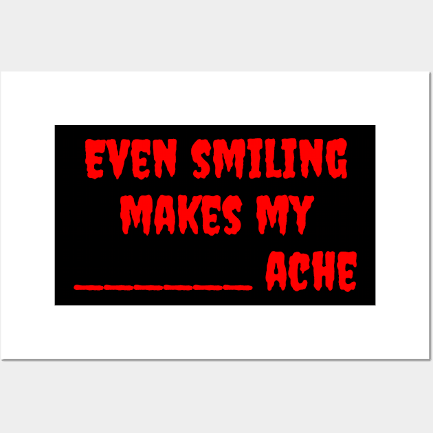 Even Smiling Makes My ____Ache Wall Art by dryweave